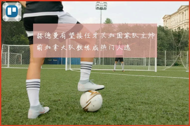 赫德曼有望接任牙买加国家队主帅前加拿大队教练成热门人选